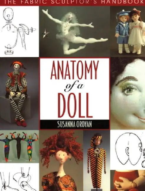 Anatomy of a Doll. the Fabric Sculptor's Handbook by Susanna Oroyan