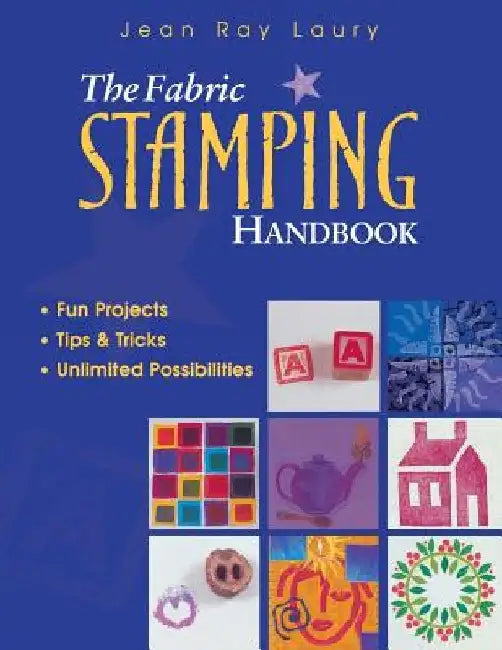 The Fabric Stamping Handbook: Fun Projects, Tips & Tricks, Unlimited Possibilities by Jean Ray Laury