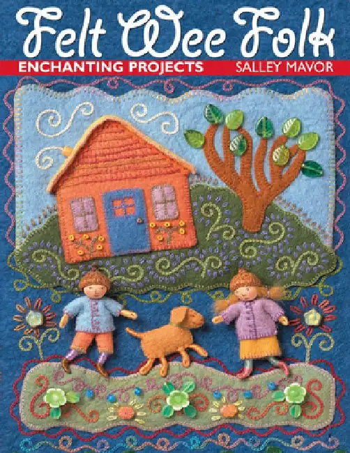 Felt Wee Folk: Enchanting Projects by Sally Mavor