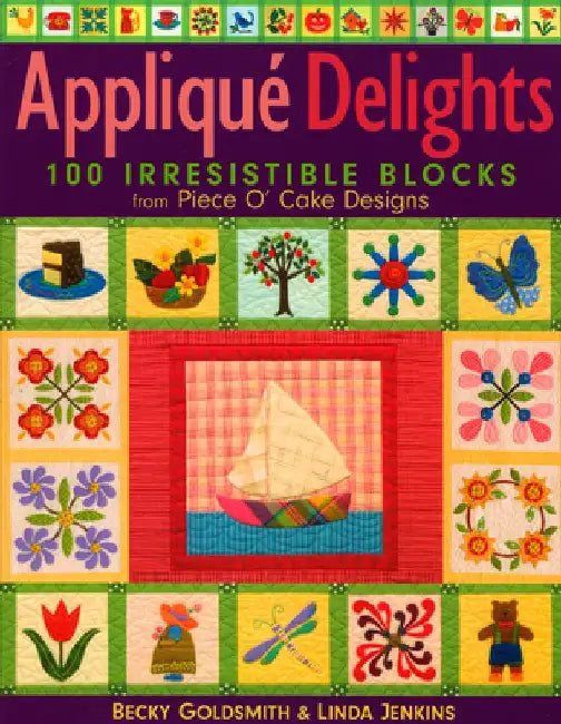Applique Delights: 100 Irresistible Blocks from Piece O' Cake Designs by Becky Goldsmith