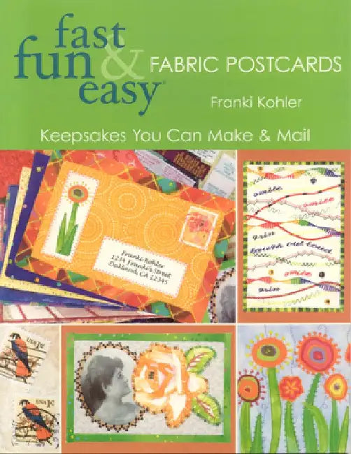 Fast Fun & Easy Fabric Postcards: Keepsakes You Can Make & Mail by Franki Kohler