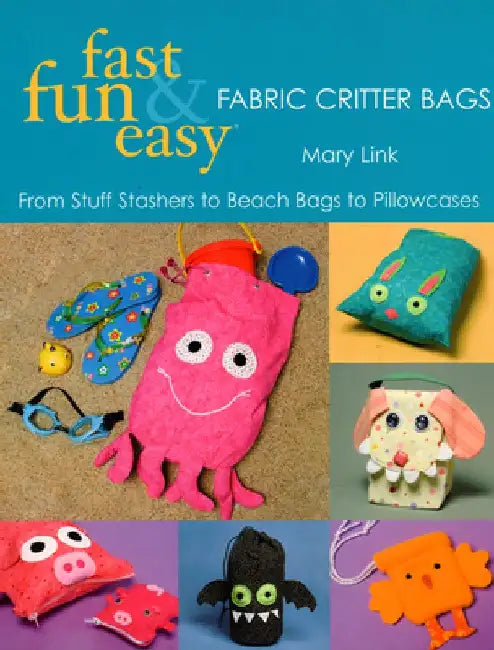 Fast, Fun & Easy Fabric Critter Bags- Print on Demand Edition [With Pull-Out Patterns] by Mary Link