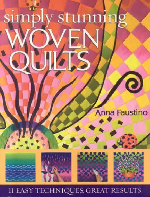 Simply Stunning Woven Quilts: 11 Easy Techniques, Great Results [With Patterns] [With Patterns] by Anna Faustino