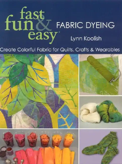 Fast, Fun & Easy Fabric Dyeing: Create Colorful Fabric for Quilts, Crafts & Wearables- Print on Demand Edition by Lynn Koolish