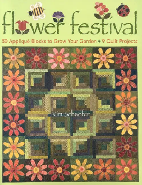 Flower Festival: 50 Applique Blocks to Grow Your Garden 9 Quilt Projects by Kim Schaefer