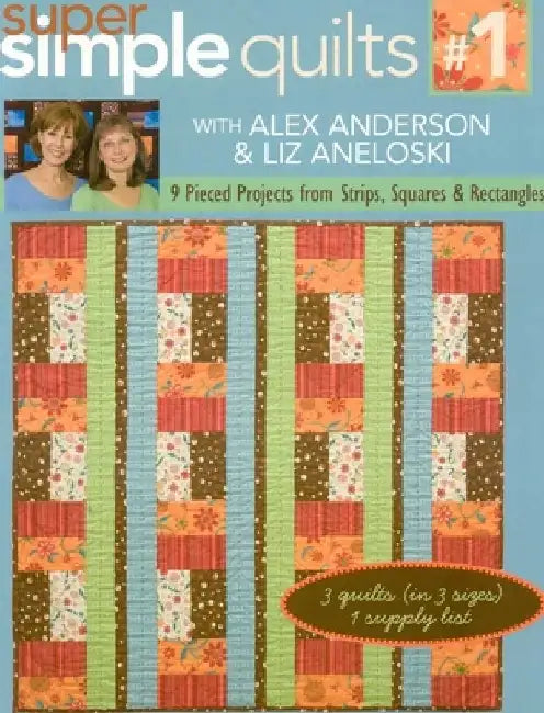 Super Simple Quilts #1 with Alex Anderso: 9 Pieced Projects from Strips, Squares & Rectangles by Brian C. Anderson