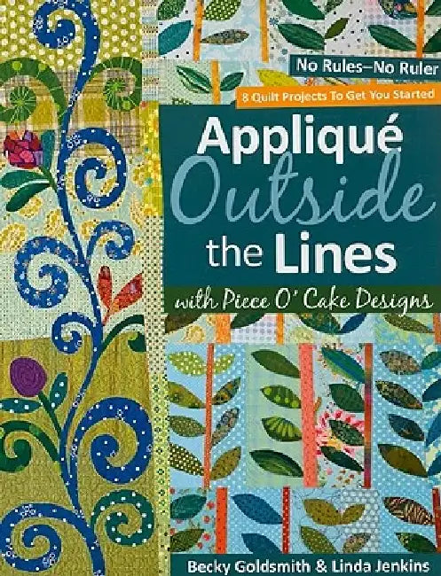 Applique Outside the Lines with Piece O'Cake Designs: No Rules-No Ruler [With Pattern] [With Pattern] by Becky Goldsmith