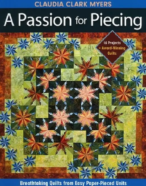 Passion for Piecing-Print-on-Demand-Edition: Breathtaking Quilts from Easy Paper-Pieced Units; 16 Projects + Award-Winning Quilts [With Pattern(s)] [W by Claudia Clark Myers