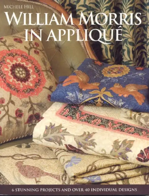 William Morris in Appliqué: Six Stunning Projects and Over Fifty Individual Designs [With Pattern(s)] by Michele Hill