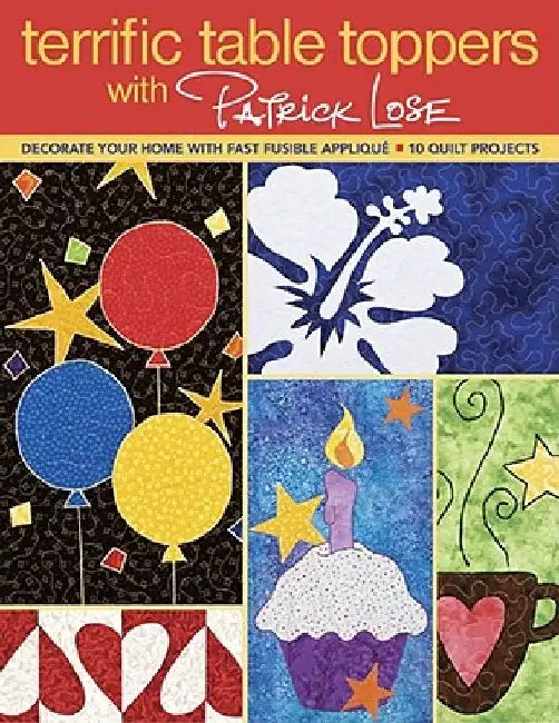 Terrific Table Toppers with Patrick Lose: Decorate Your Home with Fast Fusible Applique: 10 Quilt Projects [With Pattern(s)]- Print-On-Demand Edition by Patrick Lose