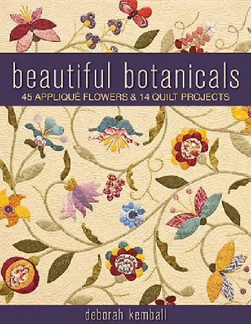 Beautiful Botanicals: 45 Applique Flowers & 14 Quilt Projects by Deborah Kemball