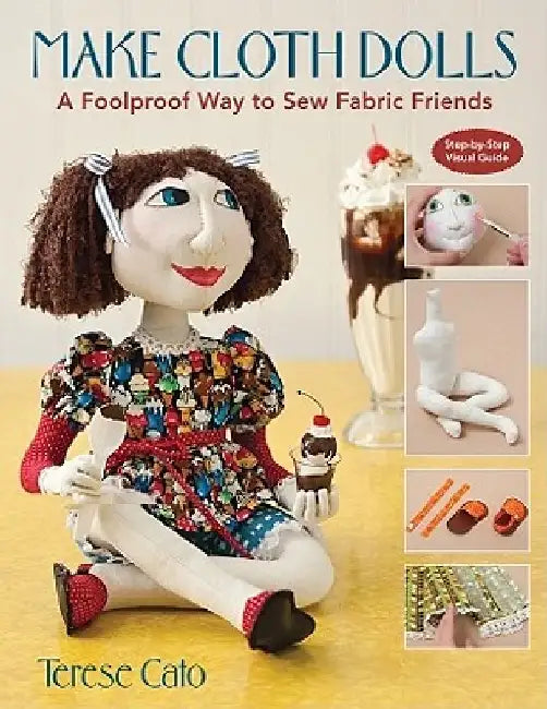 Make Cloth Dolls: A Foolproof Way to Sew Fabric Friends by Terese Cato