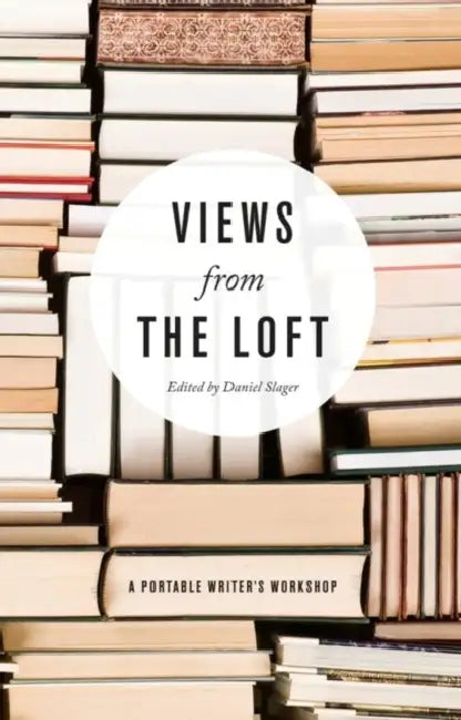 Views from the Loft: A Portable Writer's Workshop by Daniel Slager