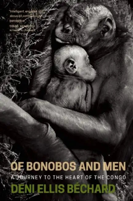 Of Bonobos and Men: A Journey to the Heart of the Congo by Deni Ellis Bechard