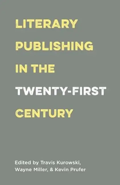 Literary Publishing in the Twenty-First Century by Wayne Miller