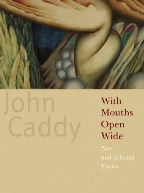 With Mouths Open Wide: New and Selected Poems by John Caddy