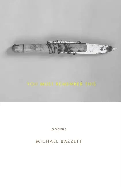 You Must Remember This: Poems by Michael Bazzett