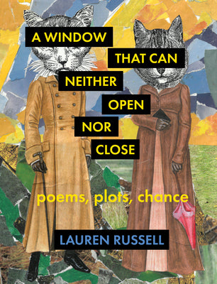 A Window That Can Neither Open Nor Close: Poems, Plots, Chance by Lauren Russell