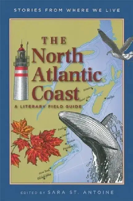 The North Atlantic Coast: A Literary Field Guide by Sara St Antoine