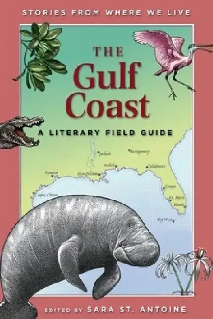 The Gulf Coast: Stories from Where We Live by Sara St Antoine