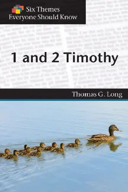 Six Themes in 1 & 2 Timothy Everyone Should Know by Thomas G. Long