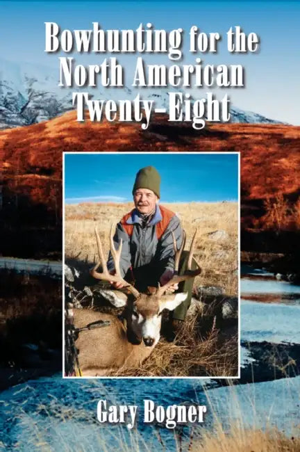 Bowhunting for the North American Twenty-Eight: Hunting All Varieties of North American Game by Gary Bogner