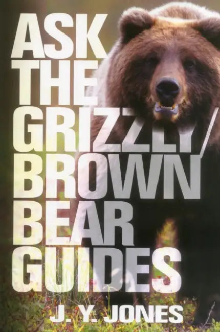 Ask the Grizzly/Brown Bear Guides by J. y. Jones