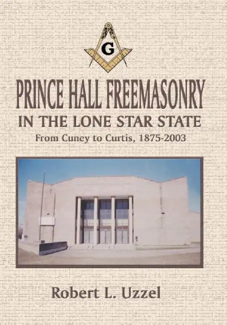 Prince Hall Freemasonry in the Lone Star State by Robert L. Uzzel