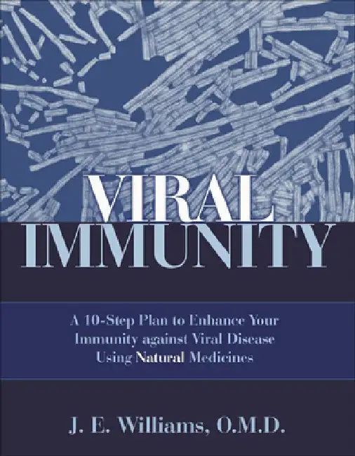 Viral Immunity: A 10-Step Plan to Enhance Your Immunity Against Viral Disease Using Natural Medicines: A 10-Step Plan to Enhance Your Immunity Against by J. E. Williams