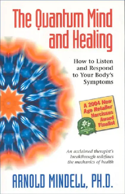 The Quantum Mind and Healing: How to Listen and Respond to Your Body's Symptoms by Arnold Mindell
