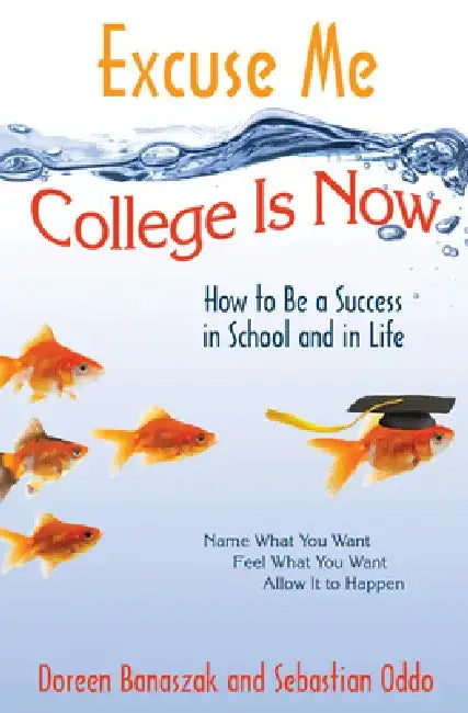 Excuse Me, College Is Now: How to Be a Success in School and in Life by Doreen Banaszak