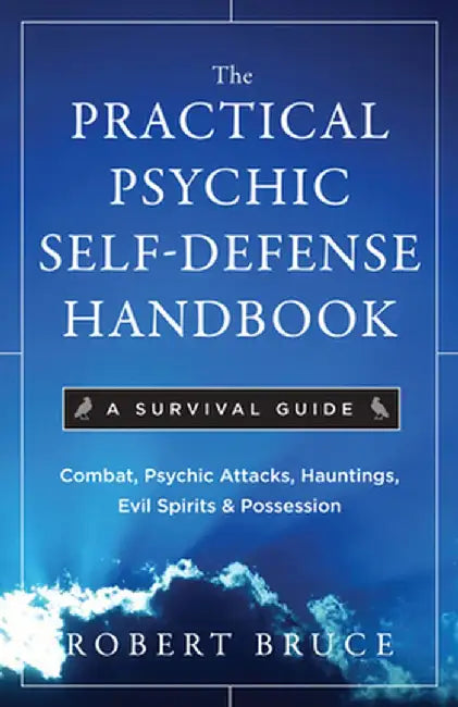 The Practical Psychic Self-Defense Handbook: A Survival Guide by Robert Bruce
