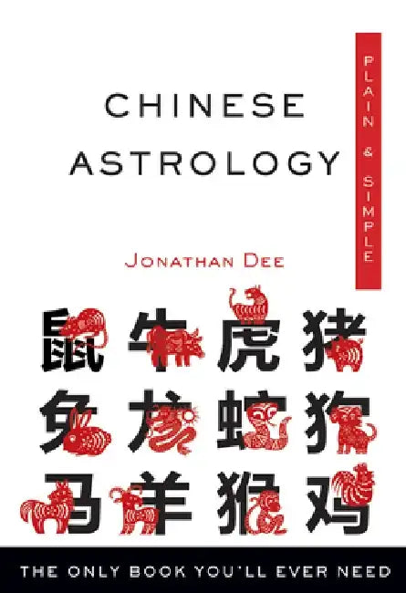 Chinese Astrology, Plain & Simple: The Only Book You'll Ever Need by Jonathan Dee