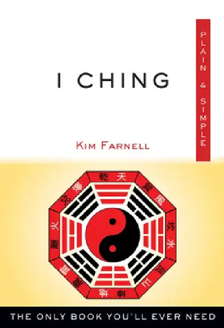 I Ching Plain & Simple: The Only Book You'll Ever Need by Kim Farnell