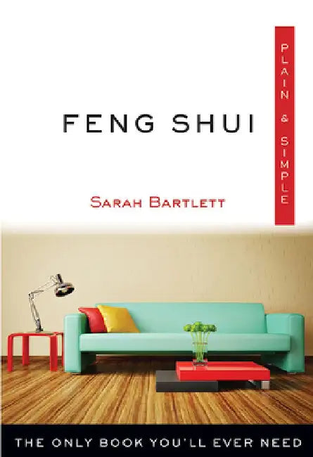 Feng Shui Plain & Simple: The Only Book You'll Ever Need by Sarah Bartlett