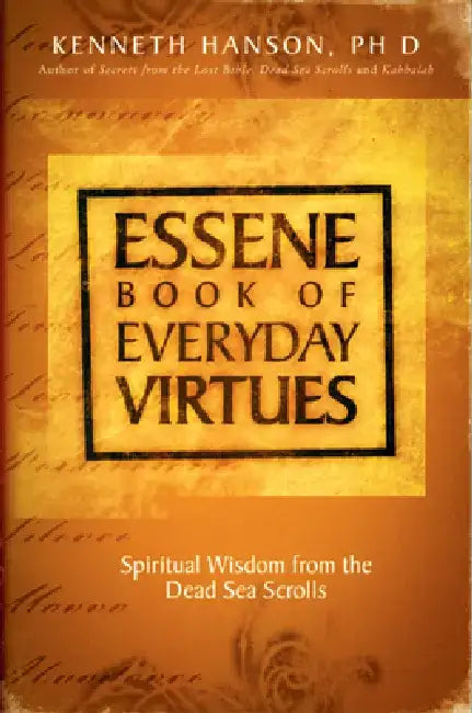 Essene Book of Everyday Virtues: Spiritual Wisdom from the Dead Sea Scrolls by Kenneth Hanson
