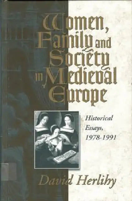 Women, Family and Society in Medieval Europe: Historical Essays, 1978-1991 by David Herlihy, Anthony Molho