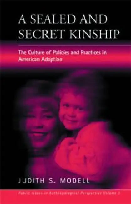 A Sealed and Secret Kinship: Policies and Practices in American Adoption by Judith S. Modell