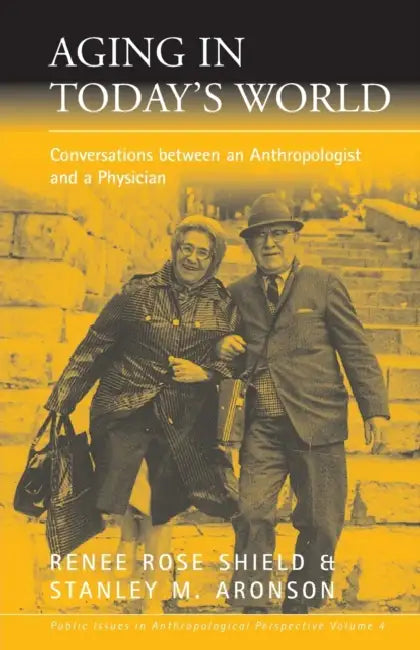 Aging in Today's World: Conversations Between an Anthropologist and a Physician by Renée Rose Shield, Stanley M. Aronson