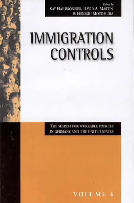 Immigration Controls: The Search for Workable Policies in Germany and the United States by Kay Hailbronner, David A. Martin, Hiroshi Motomura