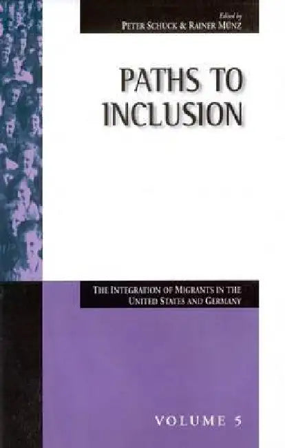 Paths to Inclusion: The Integration of Migrants in the United States and Germany by Peter H. Schuck, Rainer Münz