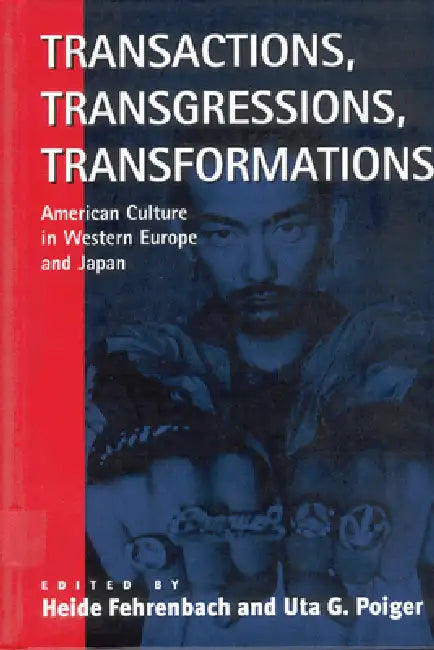 Transactions, Transgressions, Transformation: American Culture in Western Europe and Japan by Heide Fehrenbach, Uta G. Poiger
