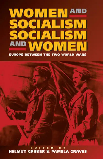 Women and Socialism - Socialism and Women: Europe Between the World Wars by Helmut Gruber, Pamela Graves, Ontributors