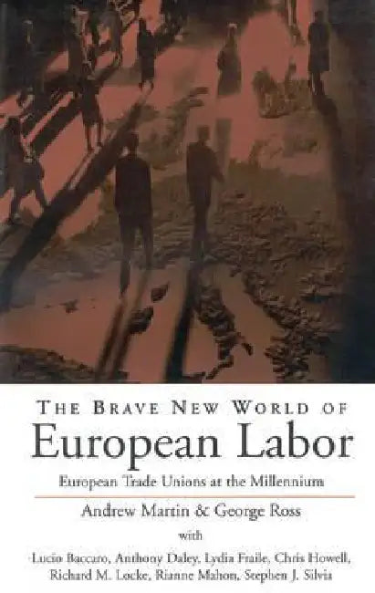 The Brave New World of European Labor: European Trade Unions at the Millennium by Andrew Martin, George Ross