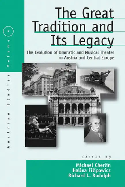 The Great Tradition and Its Legacy: The Evolution of Dramatic and Musical Theater in Austria and Central Europe by Michael Cherlin, Halina Filipowicz, Richard L. Rudolph
