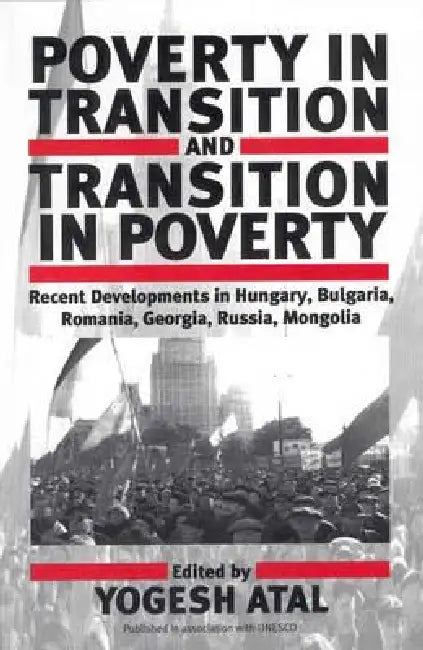 Poverty in Transition and Transition in Poverty: Recent Developments in Hungary, Bulgaria, Romania, Georgia, Russia, and Mongolia by Yogesh Atal