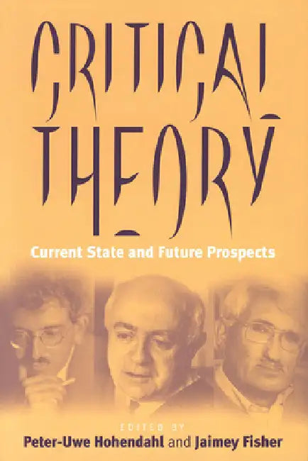 Critical Theory: Current State and Future Prospects by Peter Uwe Hohendahl, Jaimey Fisher