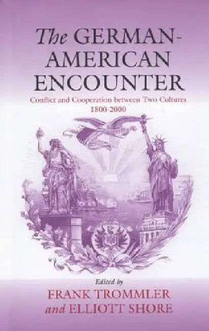 The German-American Encounter: Conflict and Cooperation Between Two Cultures, 1800-2000 by Frank Trommler, Elliott Shore