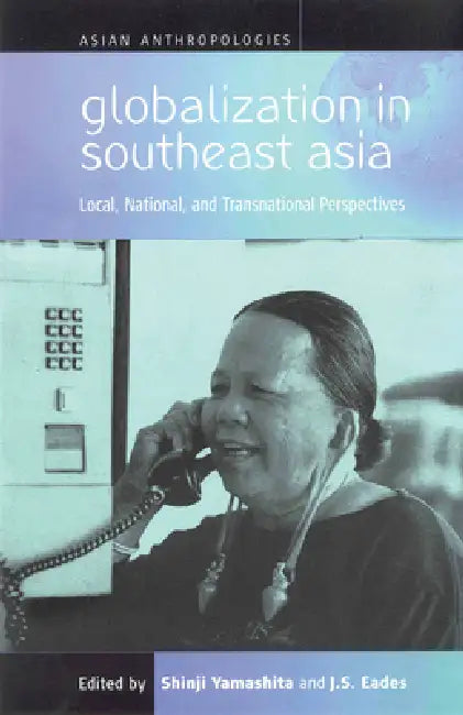 Globalization in Southeast Asia: Local, National, and Transnational Perspectives by Shinji Yamashita, J. S. Eades