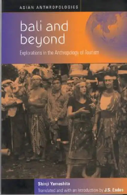 Bali and Beyond: Explorations in the Anthropology of Tourism by Shinji Yamashita, J. S. Eades